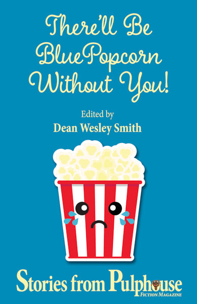 There’ll Be Blue Popcorn Without You!: Stories from Pulphouse Fiction Magazine Edited by Dean Wesley Smith