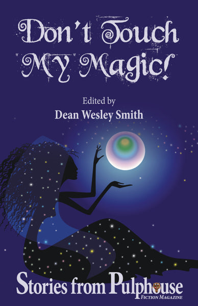 Don’t Touch My Magic!: Stories from Pulphouse Fiction Magazine Edited by Dean Wesley Smith